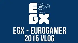 EGX - Eurogamer 2015 Vlog