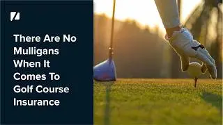 There are no mulligans when it comes to golf course insurance