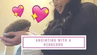 Anointing with a Hedgehog | Tonsablush Vlogs