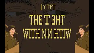 [YTP] The T ehT With NiN htiW