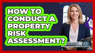 How To Conduct A Property Risk Assessment?