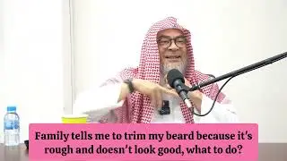 Family tells me to trim my beard because it's rough & doesn't look good, what to do? assim al hakeem