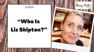 Who Is Liz Shipton? | Ep. 284 | The Merry Writer Podcast