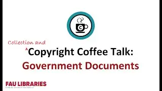 Collection and Copyright Coffee Talk: Government Documents