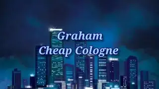 Graham - Cheap Cologne [Lyrics]
