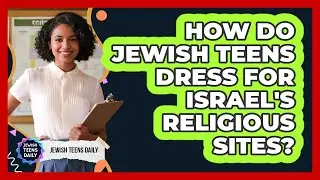How Do Jewish Teens Dress For Israel's Religious Sites?