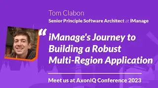 AxonIQ Con 2023: iManage's Journey to Building a Robust Multi-Region Application w/ Tom Clabon