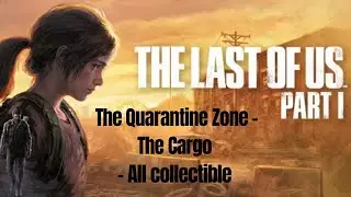 The Last of us Part I. - The Quarantine Zone - The Cargo - All Collectible