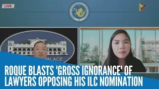 Roque blasts 'gross ignorance' of lawyers opposing his ILC nomination