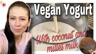 COCONUT AND MILLET vegan milk and yogurt | PLANT BASED🌾