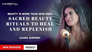 Beauty is More Than Skin Deep: Sacred Beauty Rituals to Heal and Replenish with Liliana Quintero