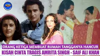 ORANG KETIGA MENGHANCURKAN RUMAH TANGGANYA | KISAH CINTA TRAGIS AMRITA SINGH - SAIF ALI KHAN