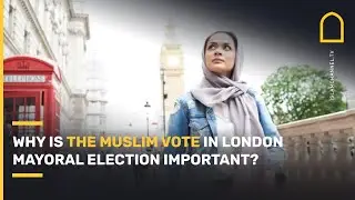 Why is the Muslim vote IMPORTANT in the London Mayoral Election? | Islam Channel