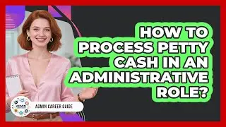 How To Process Petty Cash In An Administrative Role?