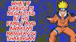 What if Naruto is Neglected By His Family And Awakens Mangekyo Sharingan | Part 1