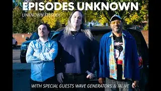 EPISODES UNKNOWN - UNKNOWN EPISODE WITH SPECIAL GUEST WAVE GENERATORS & IALIVE