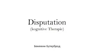 Wie geht Disputation? (kognitive Verhaltenstherapie)