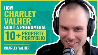 How Charley Valher built a phenomenal 10+ property portfolio | #223