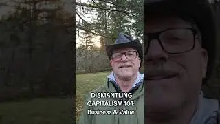 DISMANTLING CAPITALISM 101: Business & Value