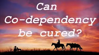 Can Co-Dependency be cured?  (on the spiritual path to enlightenment)