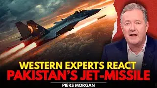 How Western Experts Rate Pakistan&rsquo;s Integration of Chinese Jets and Missiles Piers Morgan