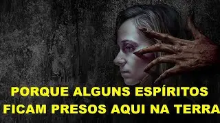 PORQUE ALGUNS ESPÍRITOS FICAM PRESOS AQUI NA TERRA