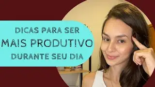 Como ser mais produtivo no seu dia | Dicas
