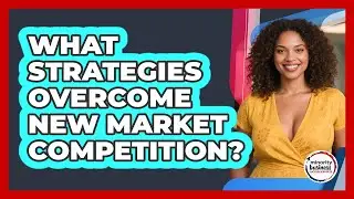 What Strategies Overcome New Market Competition? - Minority Business Success Experts
