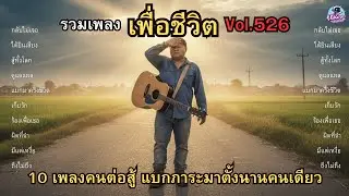 รวมเพลงเพื่อชีวิต Vol.526 🚶 กลับมาไม่เจอใคร | 10 เพลงคนต่อสู้ แบกภาระมาตั้งนานคนเดียว (2025)