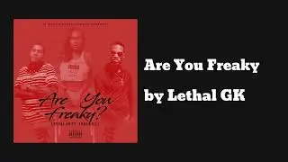 Are You Freaky ft Trae Trill - Lethal GK