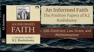 106. Covenant, Law, Grace, and Antinomianism - An Informed Faith - Audiobook - RJ Rushdoony