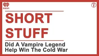Short Stuff: Did a vampire legend help win the Cold War? | STUFF YOU SHOULD KNOW