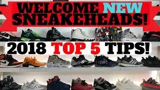 Welcome NEW SNEAKERHEADS! Here Are 5 ESSENTIAL TIPS For 2018