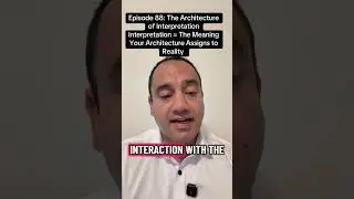 Episode 88: The Architecture of Interpretation. The meaning your Architecture  Assigns to Reality.