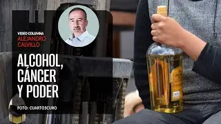 Alcohol, cáncer y poder. Por Alejandro Calvillo