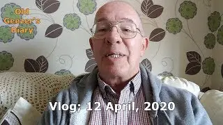 Old Geezer's Diary, vlog 12  April 2020