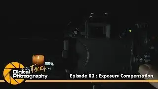 Episode 03 - Exposure Compensation [Digital Photography Today]
