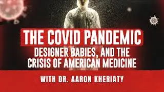 The Covid Pandemic, Designer Babies, and the Crisis of American Medicine with Dr. Aaron Kheriaty