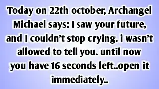 💸 TODAY ON 22TH OCTOBER, Archangel MICHAEL SAYS: I SAW YOUR FUTURE, AND I COULDN'T STOP..