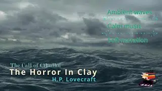 The Horror in Clay | H.P. Lovecraft | Ambient waves, Calm music, Soft Narration