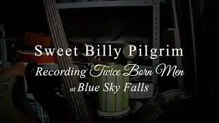 Sweet Billy Pilgrim - Recording Twice Born Men at Blue Sky Falls