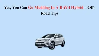 Yes, You Can Go Mudding In A RAV4 Hybrid &ndash; Off-Road Tips