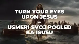 Turn Your Eyes Upon Jesus / Usmeri Svoj Pogled Ka Isusu &ndash; Simon Siew