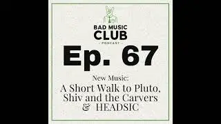 Ep. 67 / NM: A Short Walk to Pluto, Shiv and the Carvers & HEADSIC