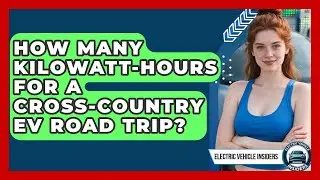 How Many Kilowatt-hours For A Cross-country EV Road Trip? - Electric Vehicle Insiders