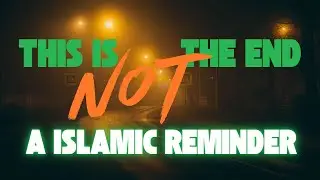 This is Not the End- An Islamic Reminder for Troubled Times.
