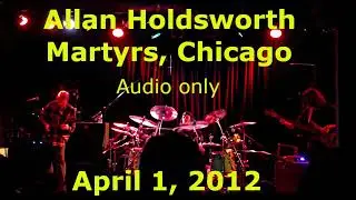 Allan Holdsworth: Martyrs, Chicago, IL, April 1, 2012 (audio only)
