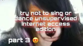 try not to sing or dance - cmv/amv/animatic/map/ unsupervised internet access edition PART 3 OMG WOW