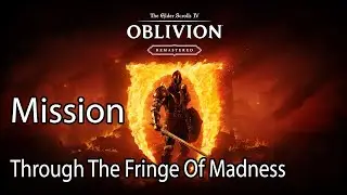 The Elder Scrolls IV Oblivion Remastered Mission Through The Fringe Of Madness