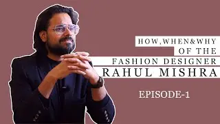 HOW , WHEN & WHY OF THE FASHION DESIGNER RAHUL MISHRA || EPISODE-1